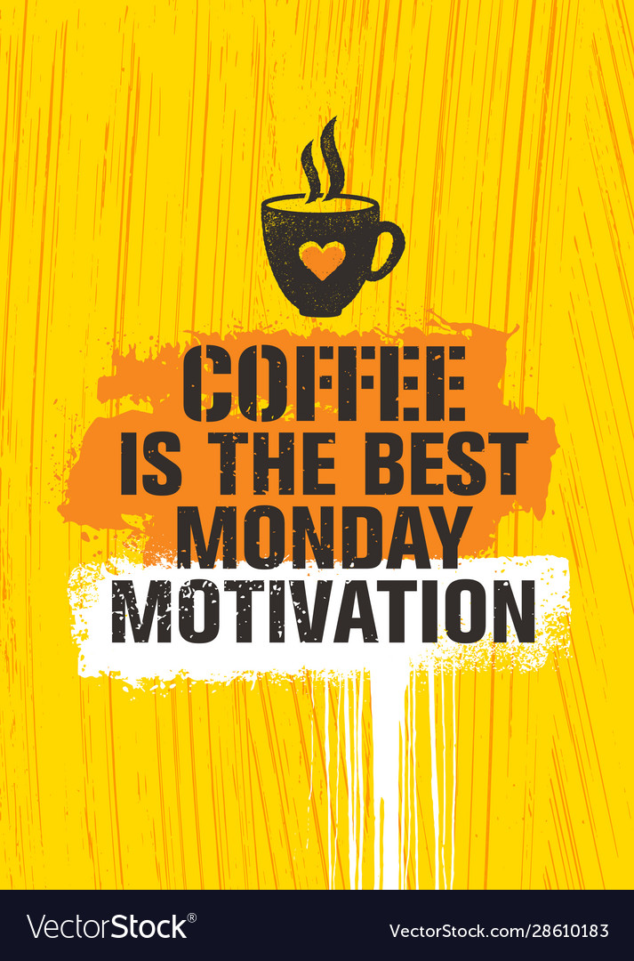 Coffee Is The Best Monday Motivation Inspiring Vector Image