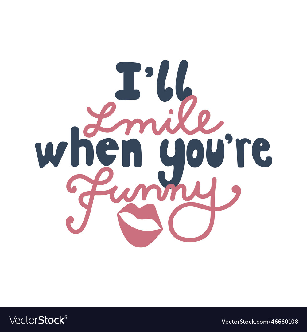 Ill smile when youre funny hand drawn quote Vector Image