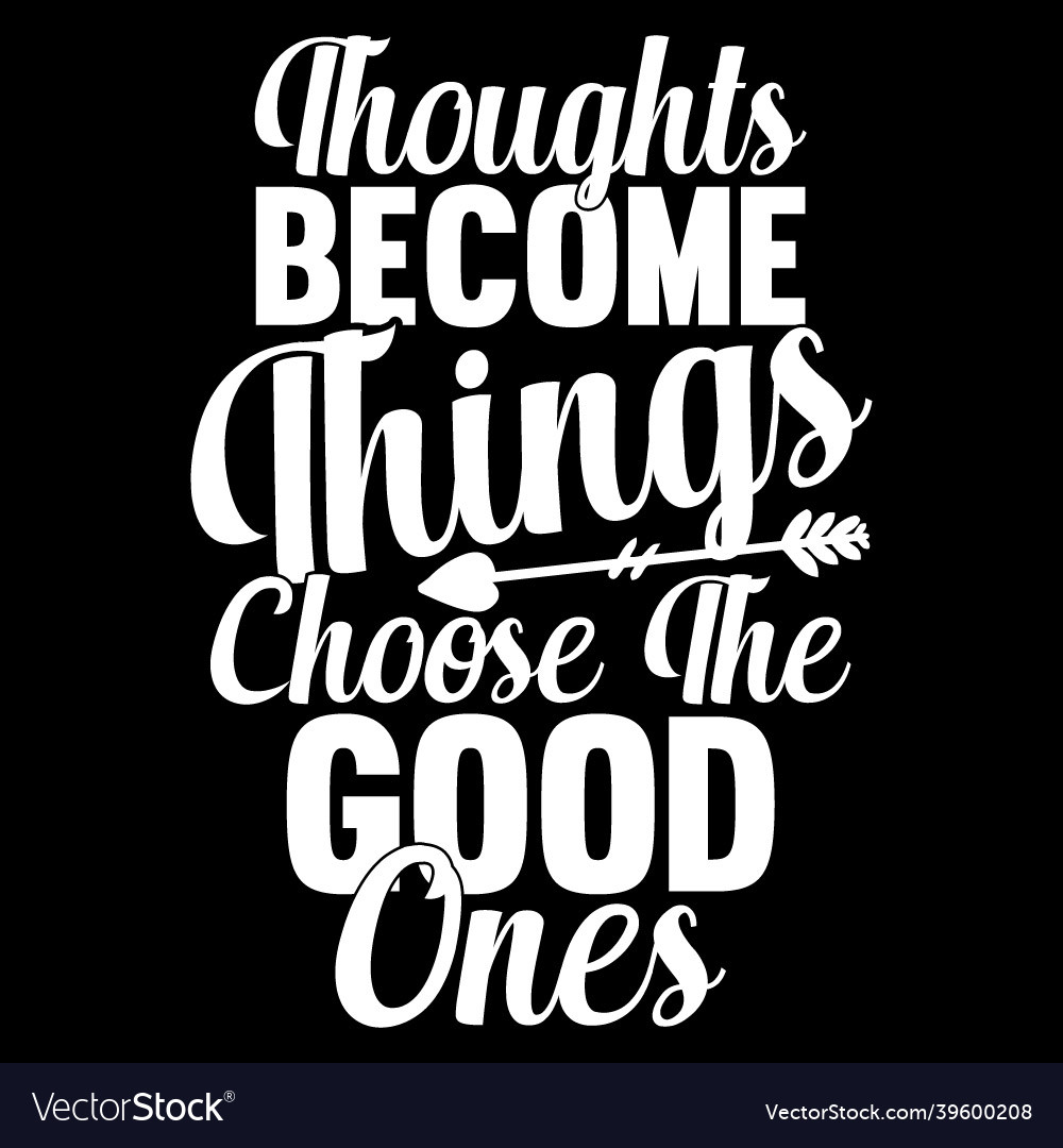 thoughts-become-things-choose-the-good-ones-vector-image