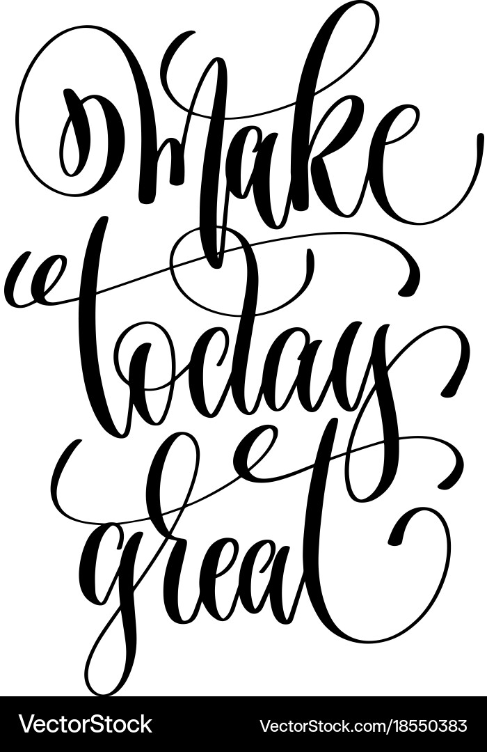 Make Today Great Quotes Make Today Great Hand Lettering Positive Quote Vector Image