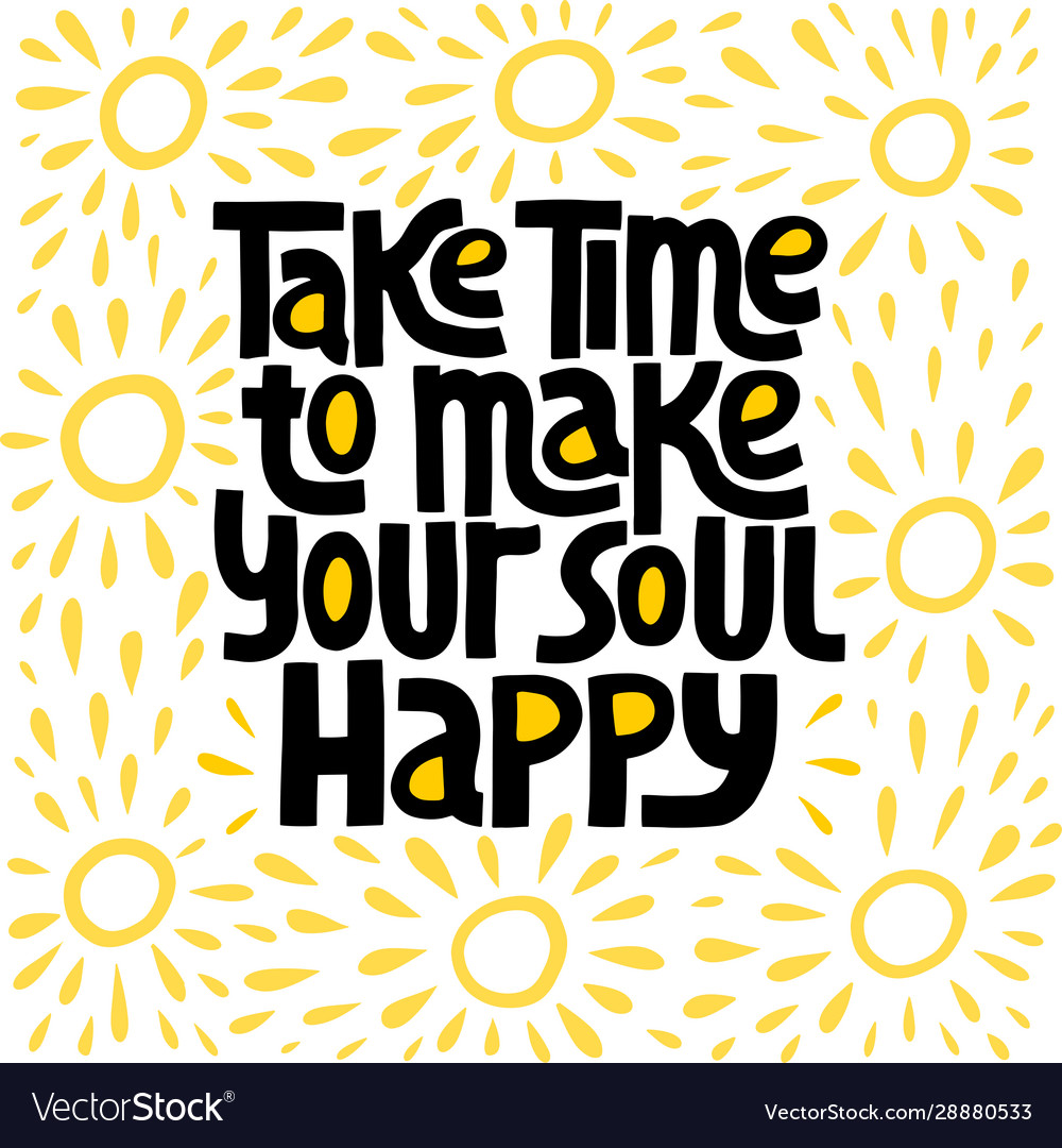 Take Time To Make Your Soul Happy Hand Drawn Vector Image 