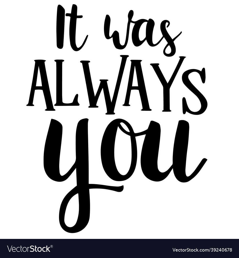 It Was Always You Quote It Was Always You Inspirational Quotes Royalty Free Vector