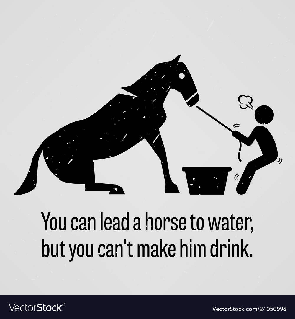 You can lead a horse to water but cannot make Vector Image