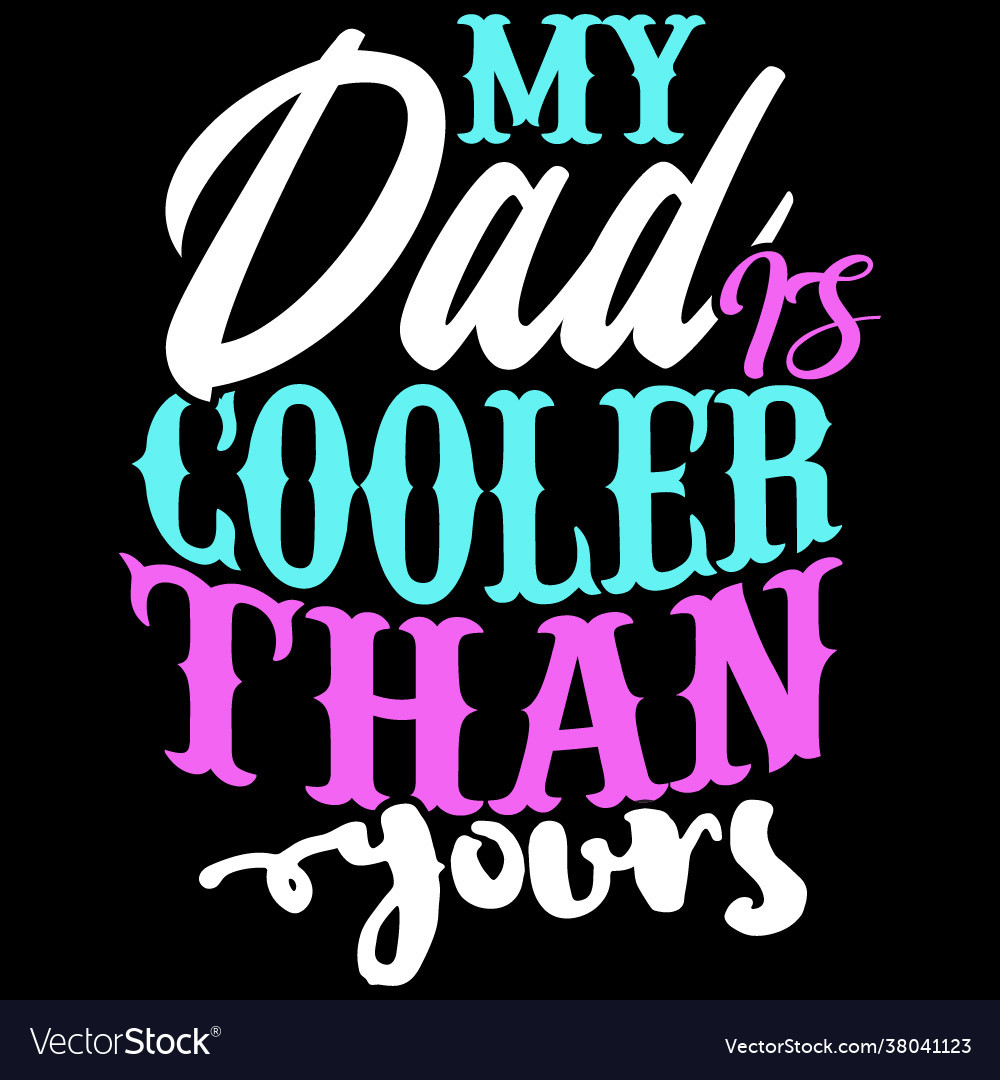 My dad is cooler than yours love you daddy Vector Image