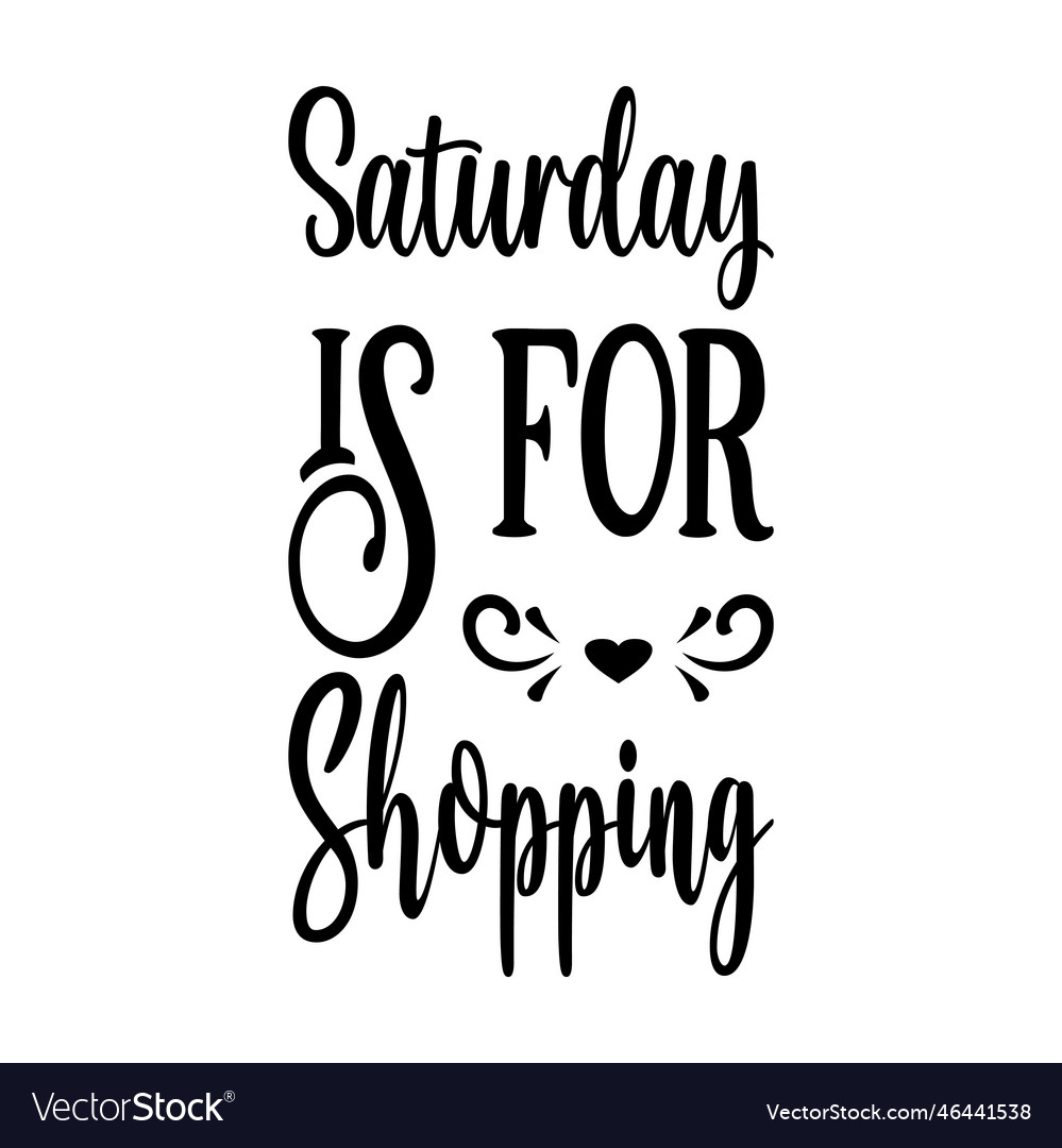 Saturday is for shopping the quote letter Vector Image