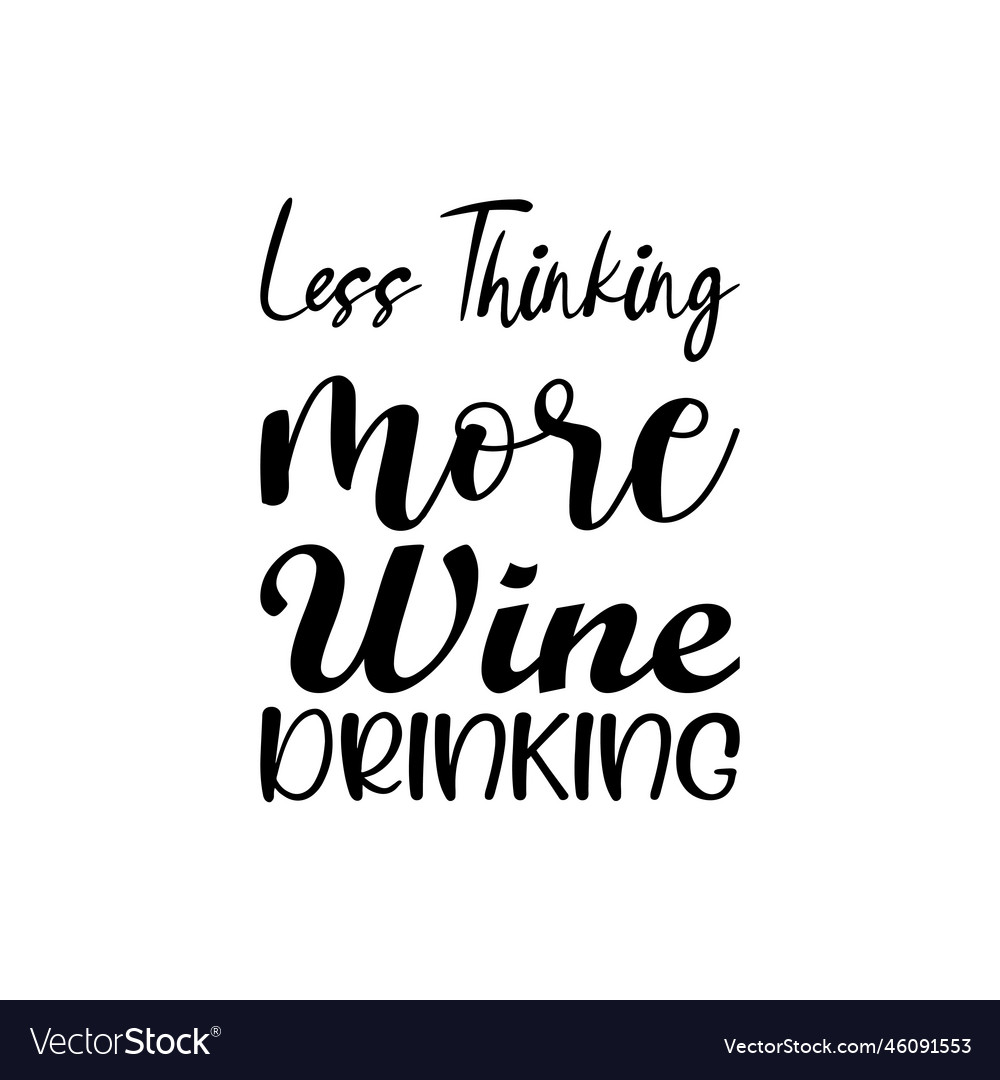 Less thinking more wine drinking black letter Vector Image