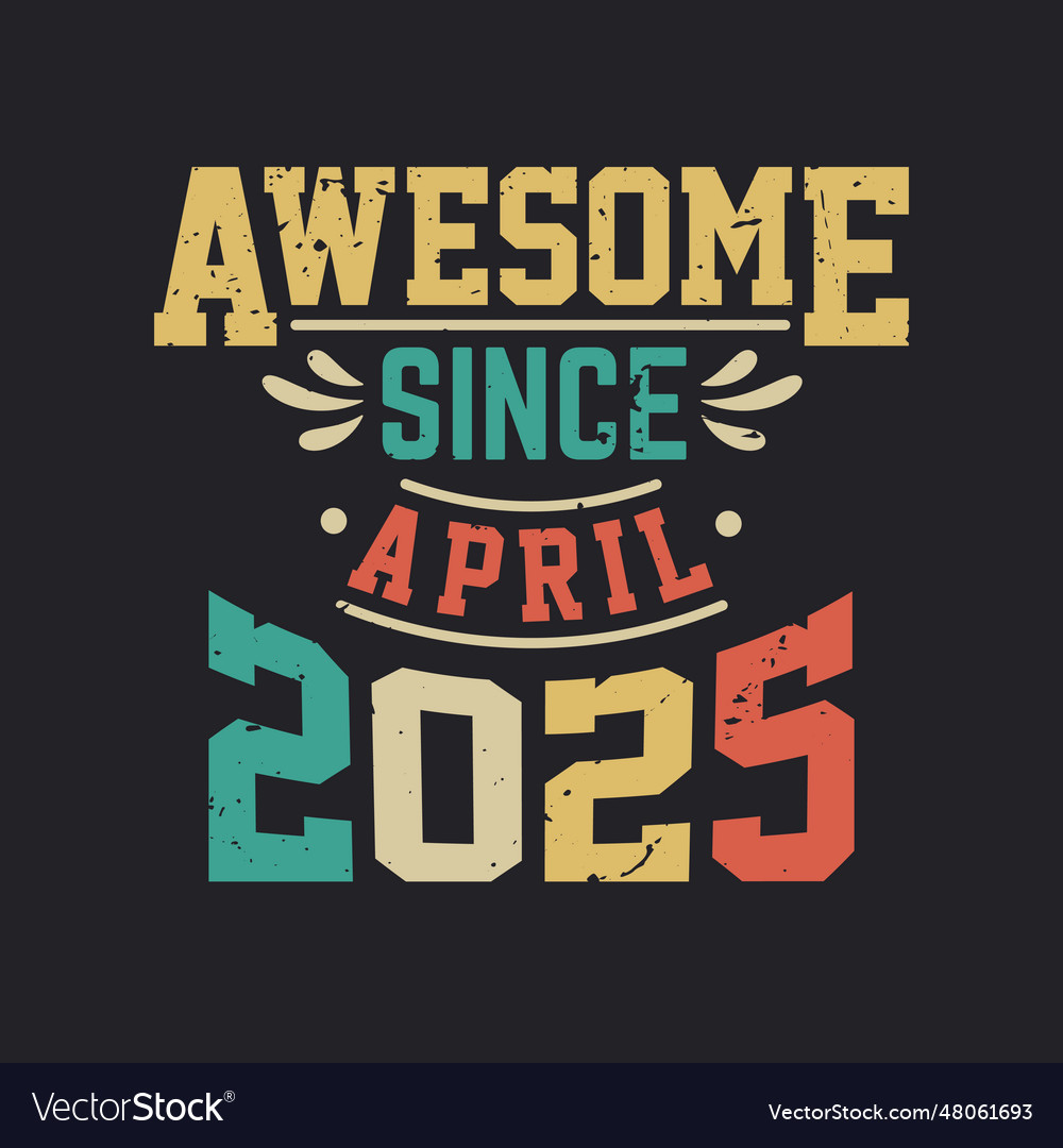 Awesome since april 2025 born in april 2025 retro Vector Image