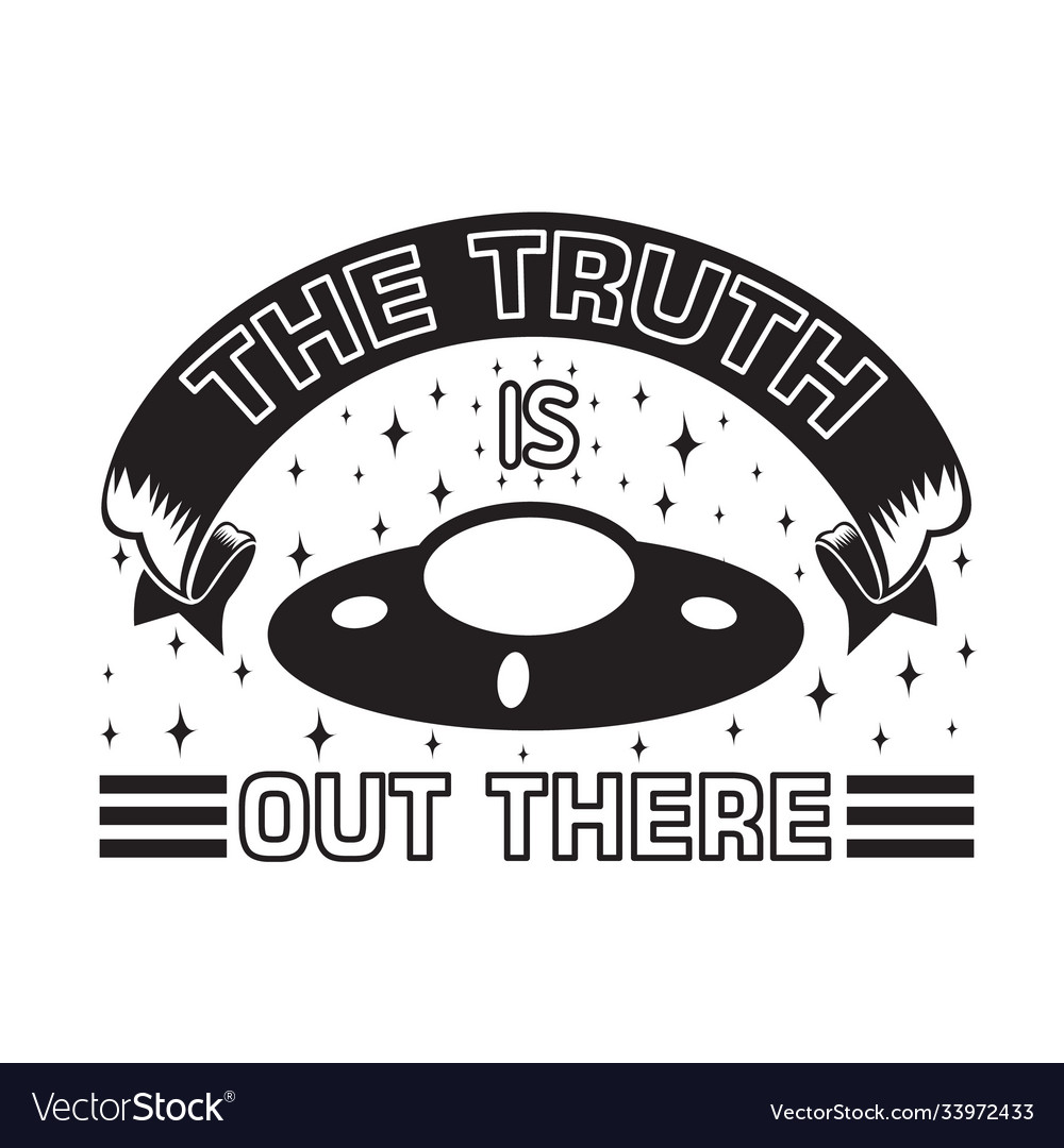 Ufo quotes and slogan good for t-shirt truth Vector Image