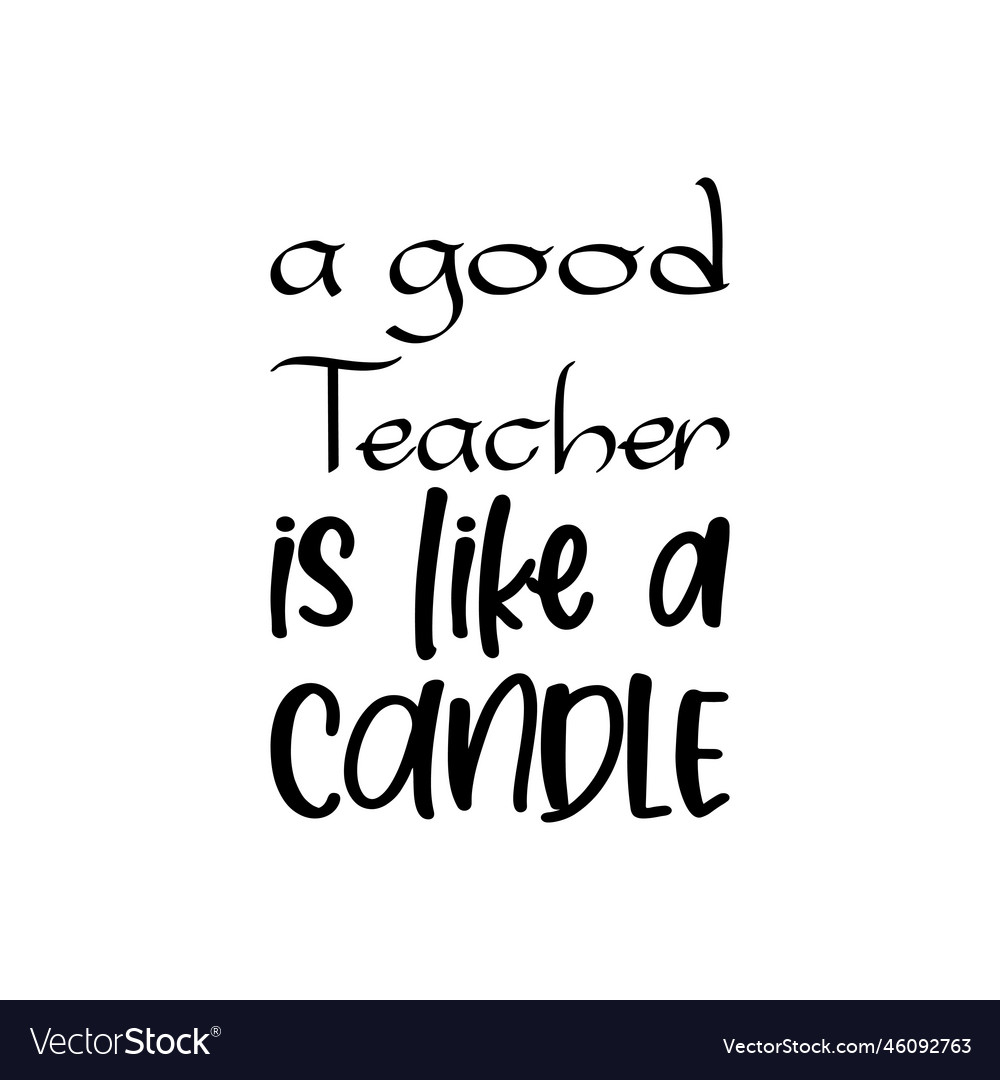 A good teacher is like candle black letter quote Vector Image