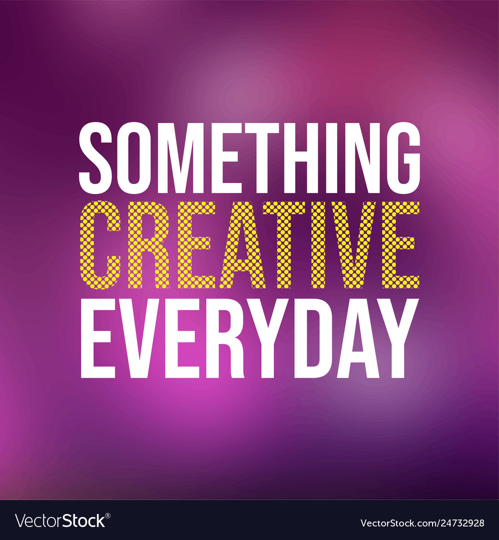 Something creative everyday life quote Royalty Free Vector