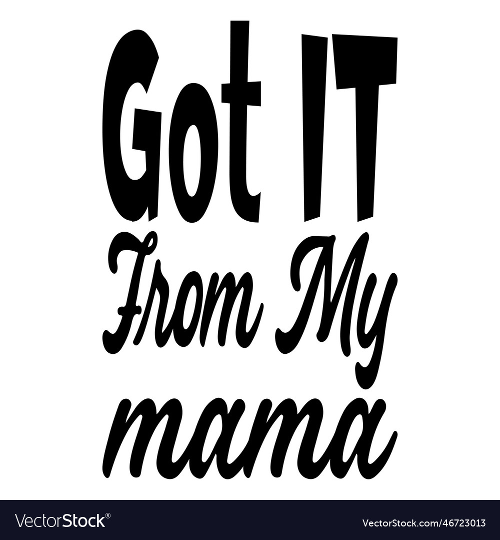 got-it-from-my-mama-letter-quote-royalty-free-vector-image