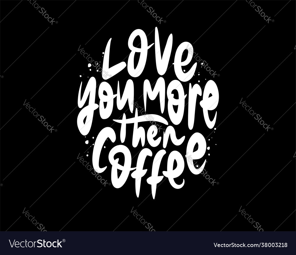 Love you more then coffee lettering text on black