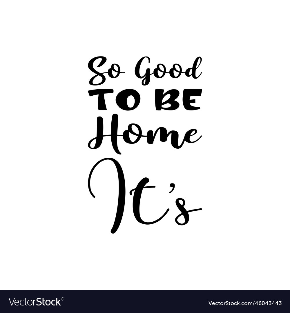 so-good-to-be-home-its-black-letter-quote-vector-image