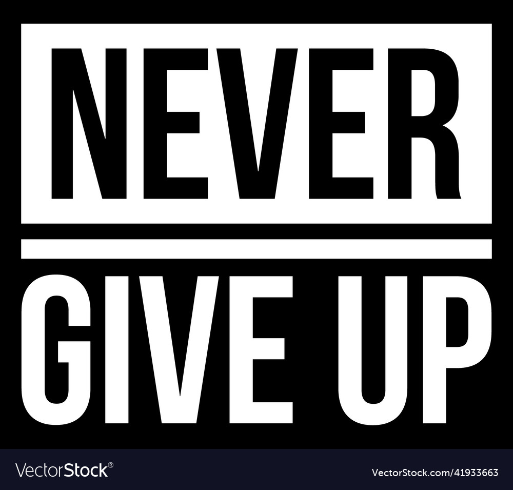 Never give up Royalty Free Vector Image - VectorStock