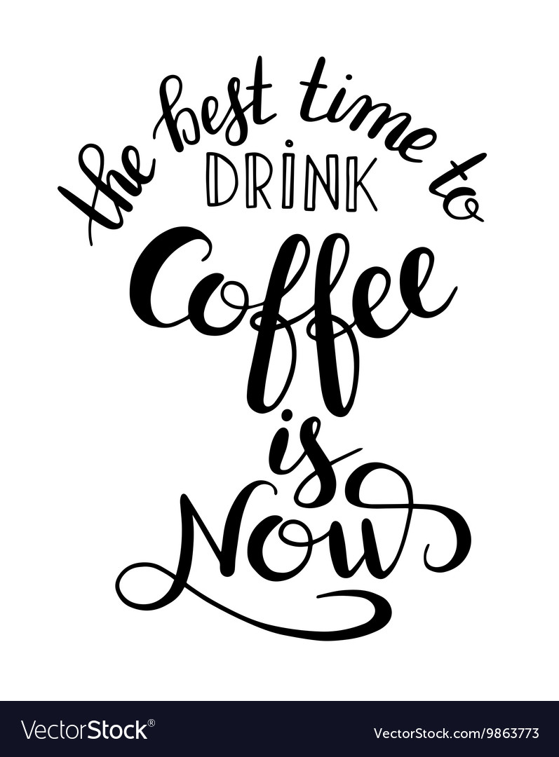 Best time to drink coffee is now handwritten Vector Image