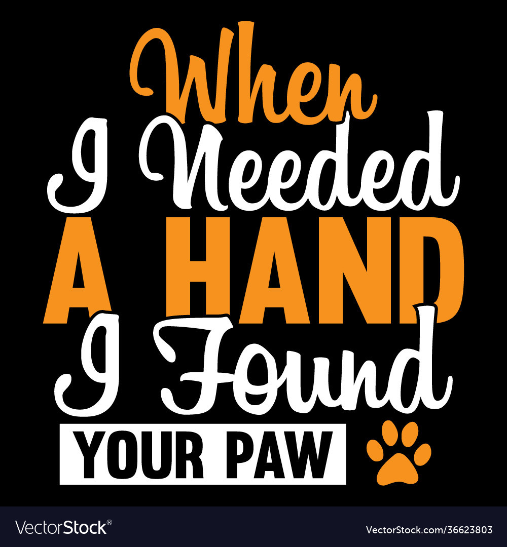 When i needed a hand found paw animal saying