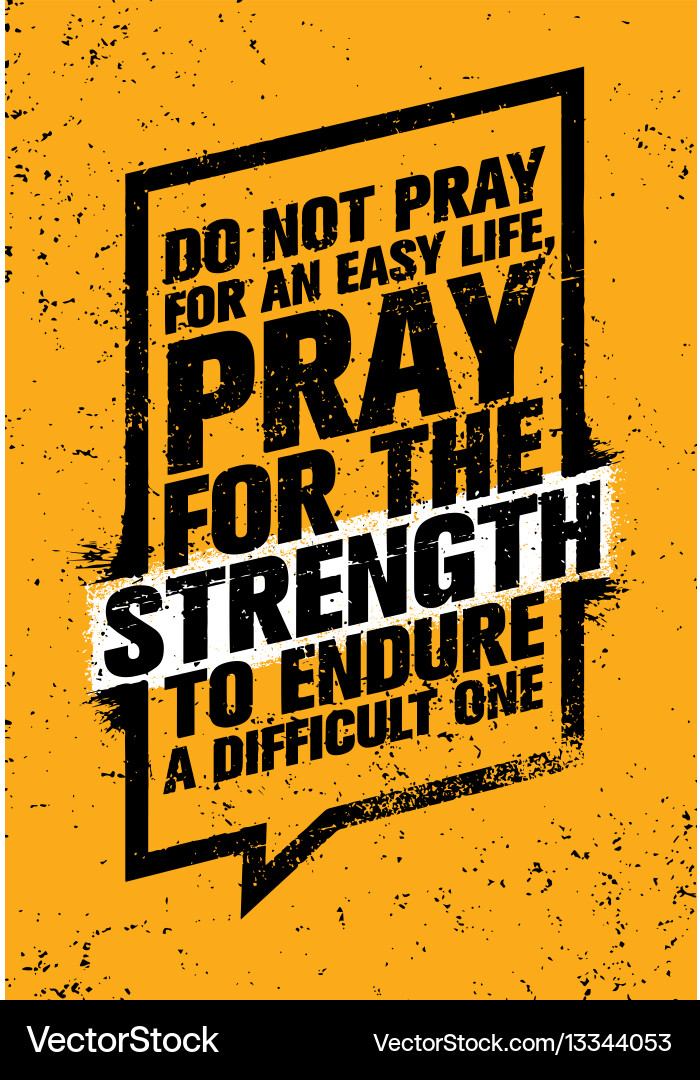Do Not Pray For An Easy Life Do Not Pray For An Easy Life Pray Royalty Free Vector Image