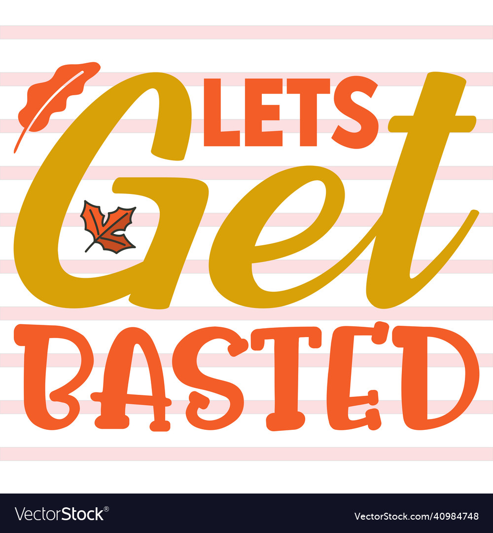 Lets get basted t shirt and svg design