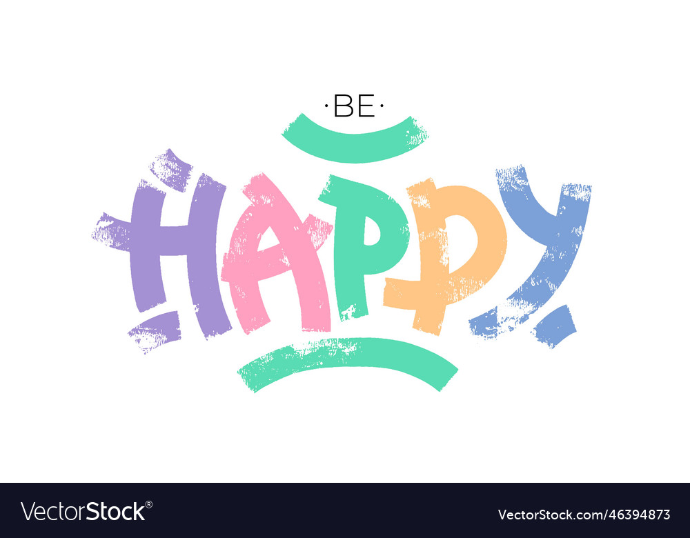 Be happy phrase with bold textured brush letters Vector Image