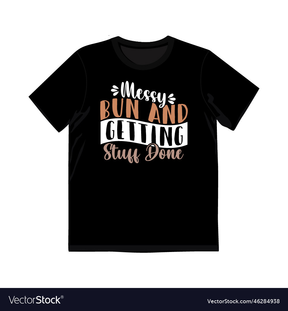 Messy bun and getting stuff done graphic design vector image Messy bun and getting stuff done graphic design
