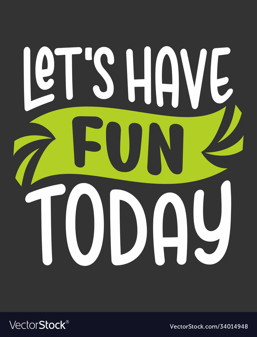 Lets have fun today typography for print on tee vector image Lets have fun today typography for print on tee
