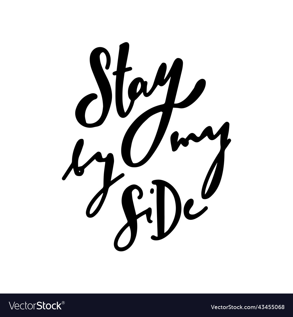 Stay by my side lettering black on white Vector Image