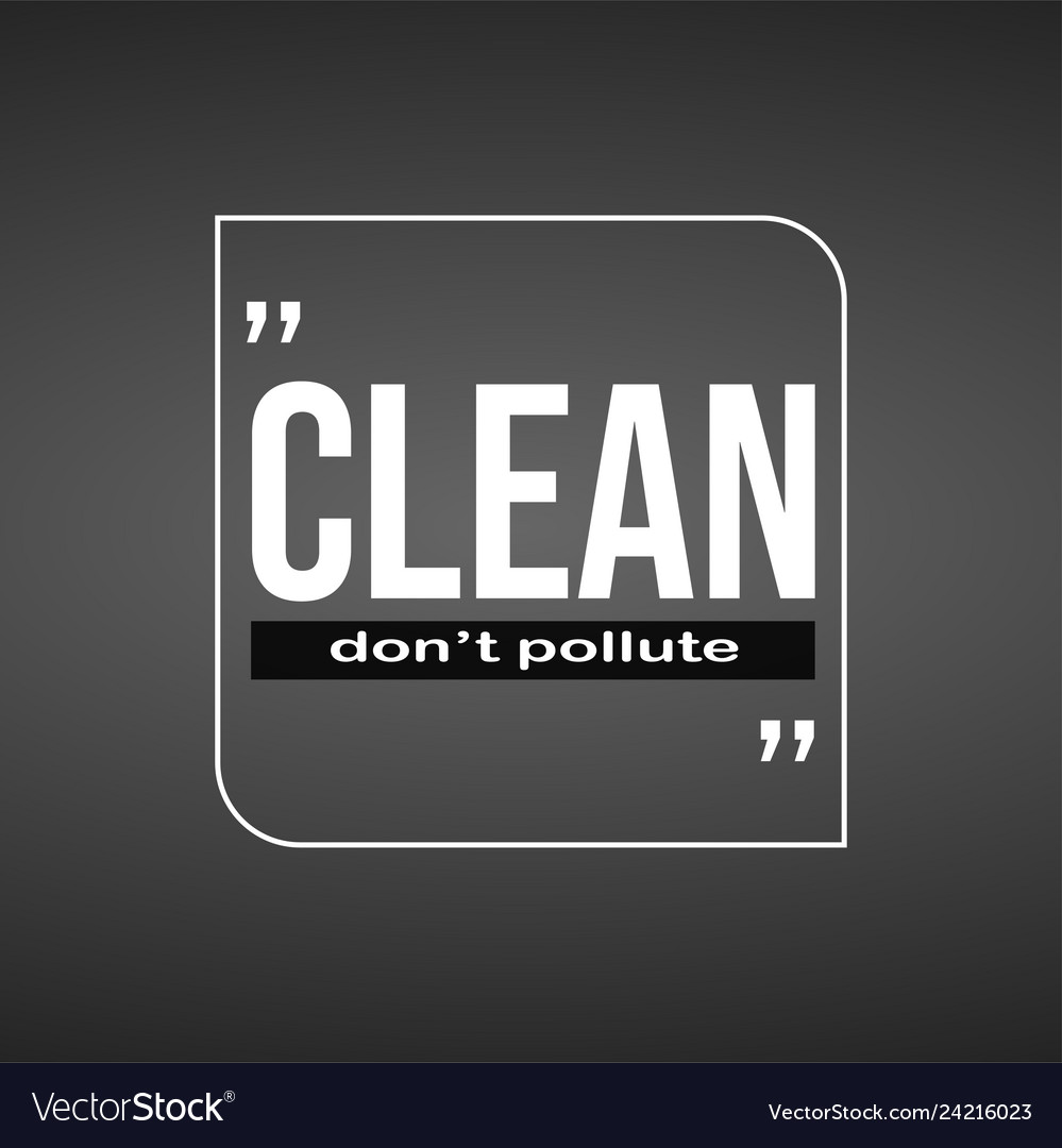 Clean dont pollute motivation quote with modern