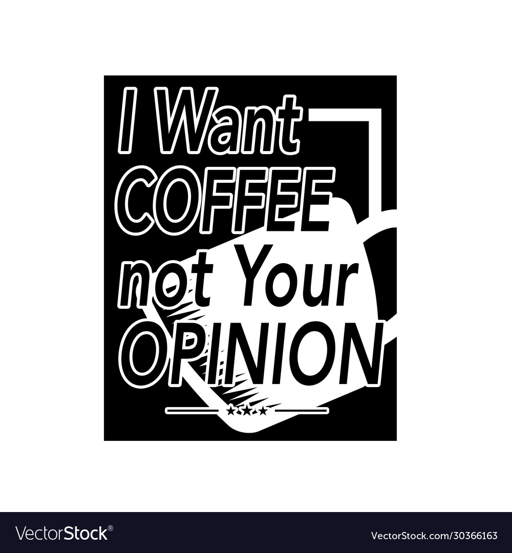 I want coffee not your opinion quote