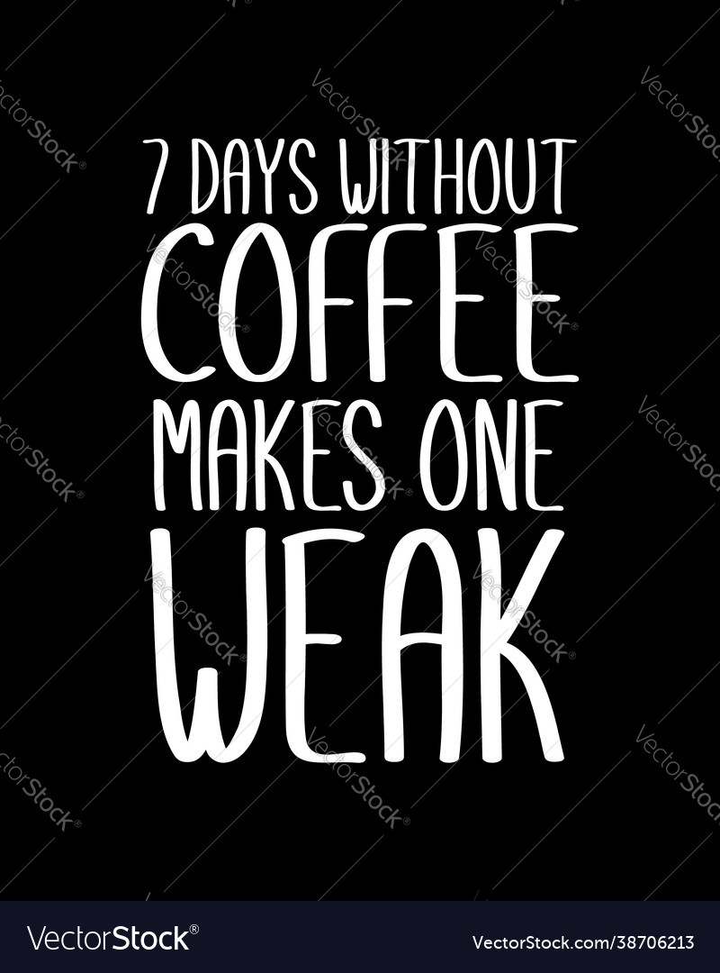 7 days without coffee makes one weak hand drawn