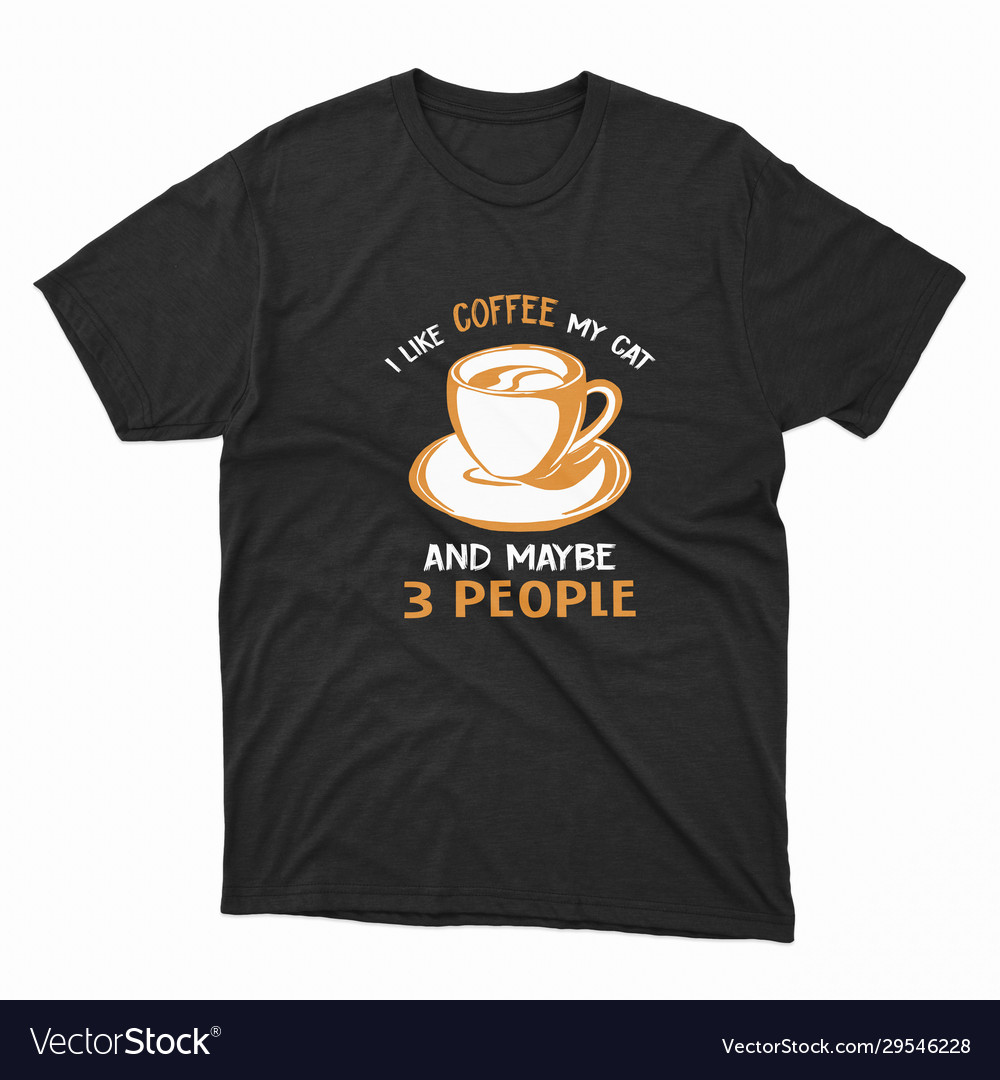 I like coffee my cat and maybe 3 people t-shirt