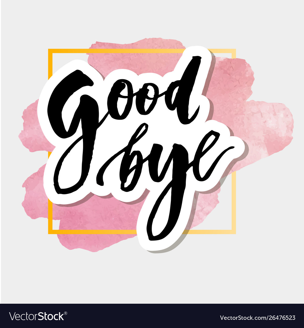 Goodbye lettering calligraphy phrase bye Vector Image