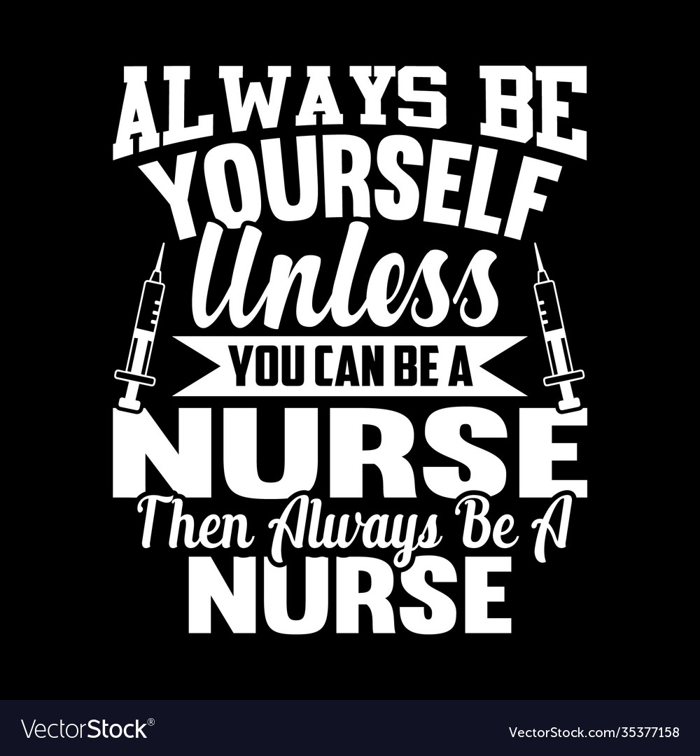 Always be yourself unless you can a nurse Vector Image