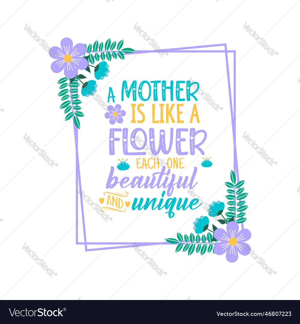 A mother is like flower each one beautiful Vector Image