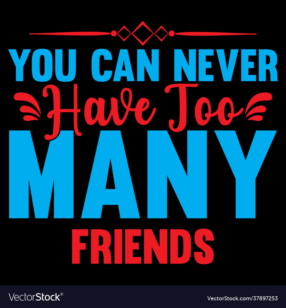 You can never have too many friends Royalty Free Vector