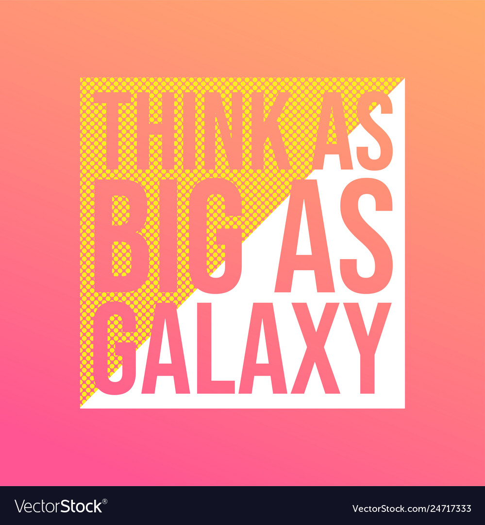 Think as big galaxy life quote with modern