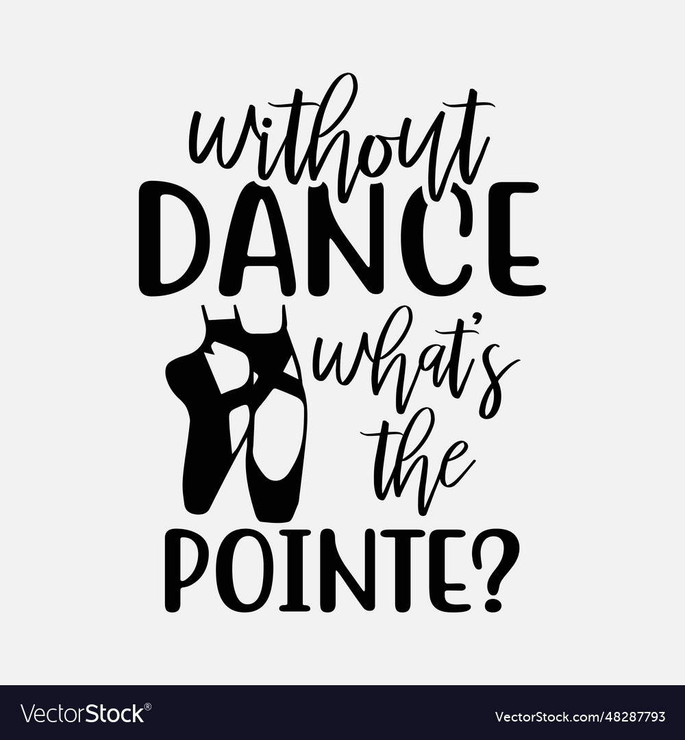 Without dance whats the pointe funny ballet dan Vector Image