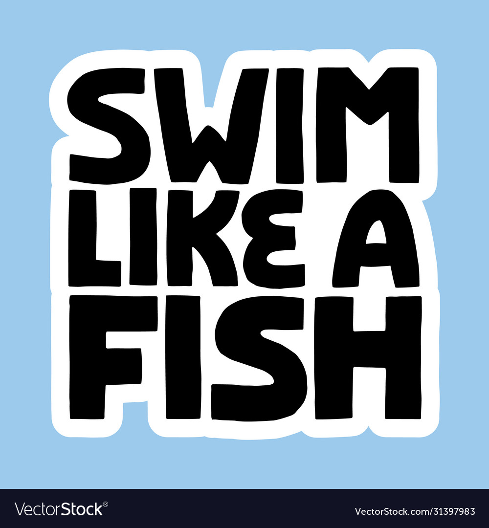 Swim like a fish