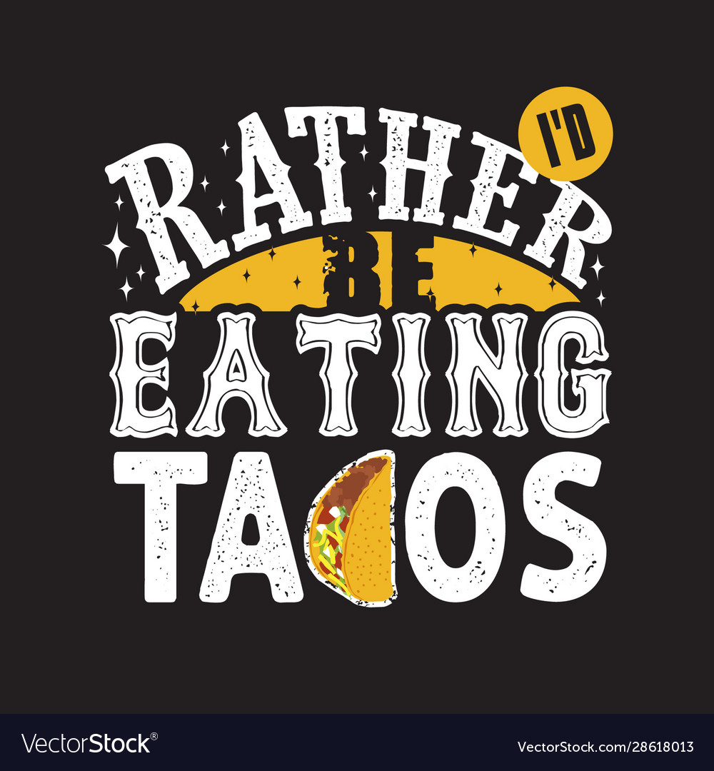 tacos-quote-and-slogan-good-for-print-i-d-rather-vector-image