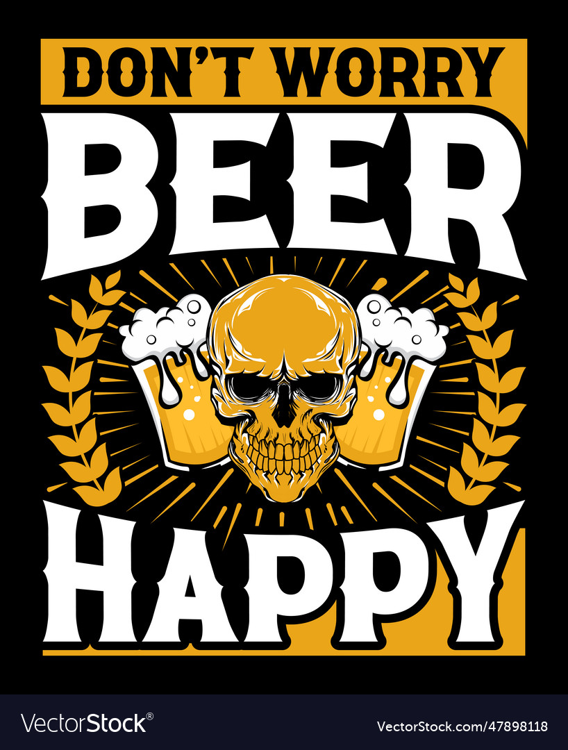 Dont worry beer happy drinking shirts beer love Vector Image