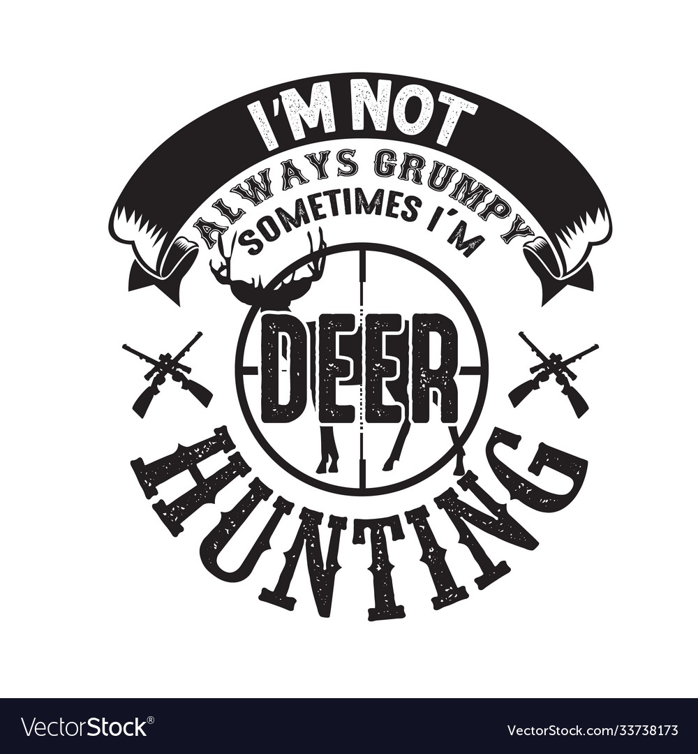 Hunting quote and saying i m not always grumpy Vector Image