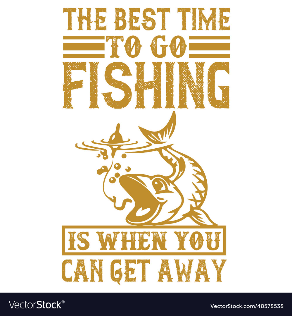 Best time to go fishing is when you can get Vector Image