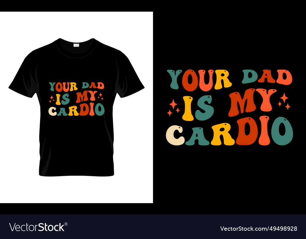Dad is My Cardio - Funny Shirt