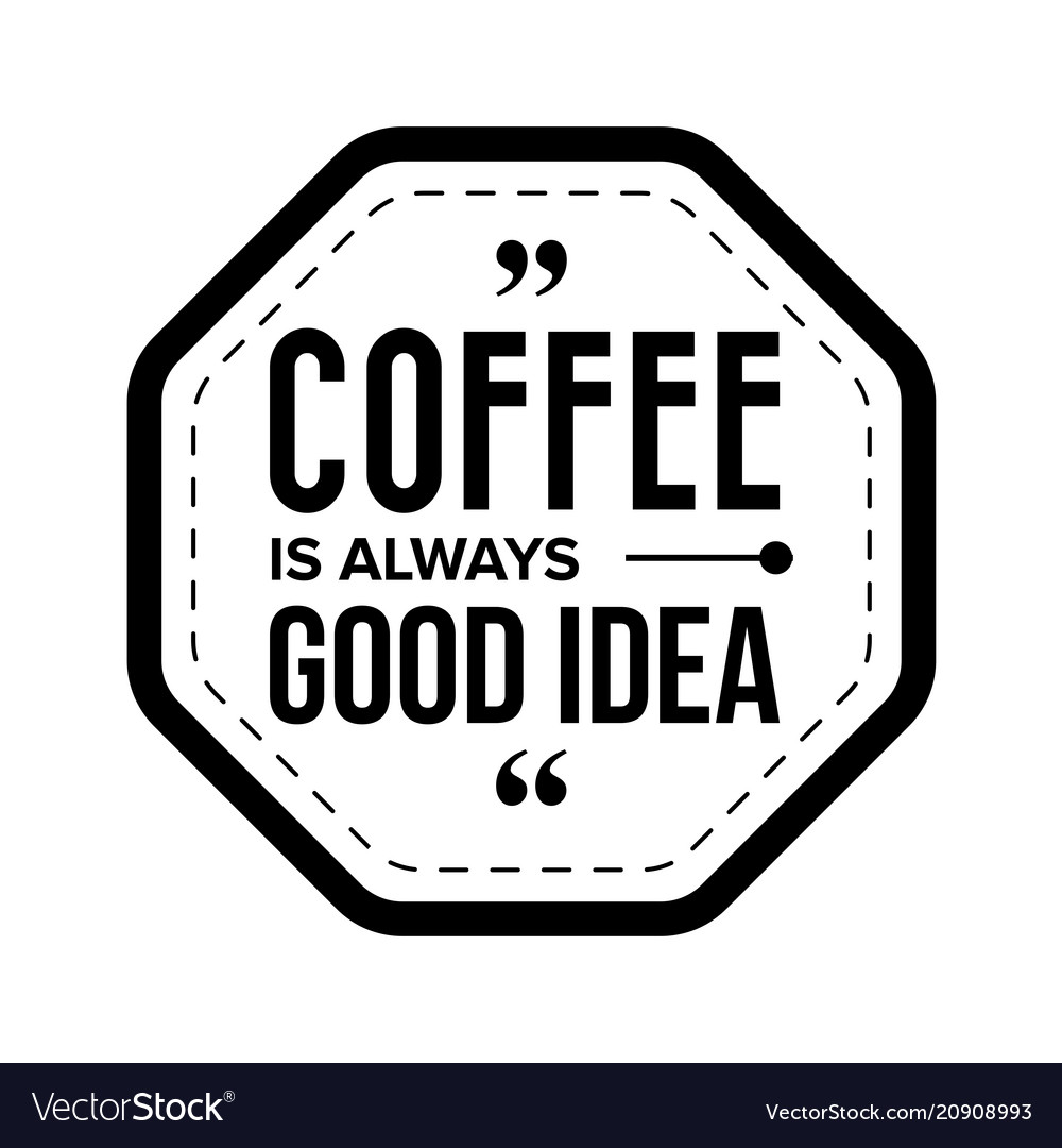 Coffee is always good idea Royalty Free Vector Image