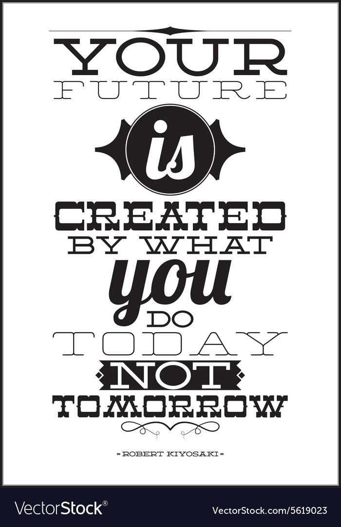 Your future is created by what you do today Vector Image