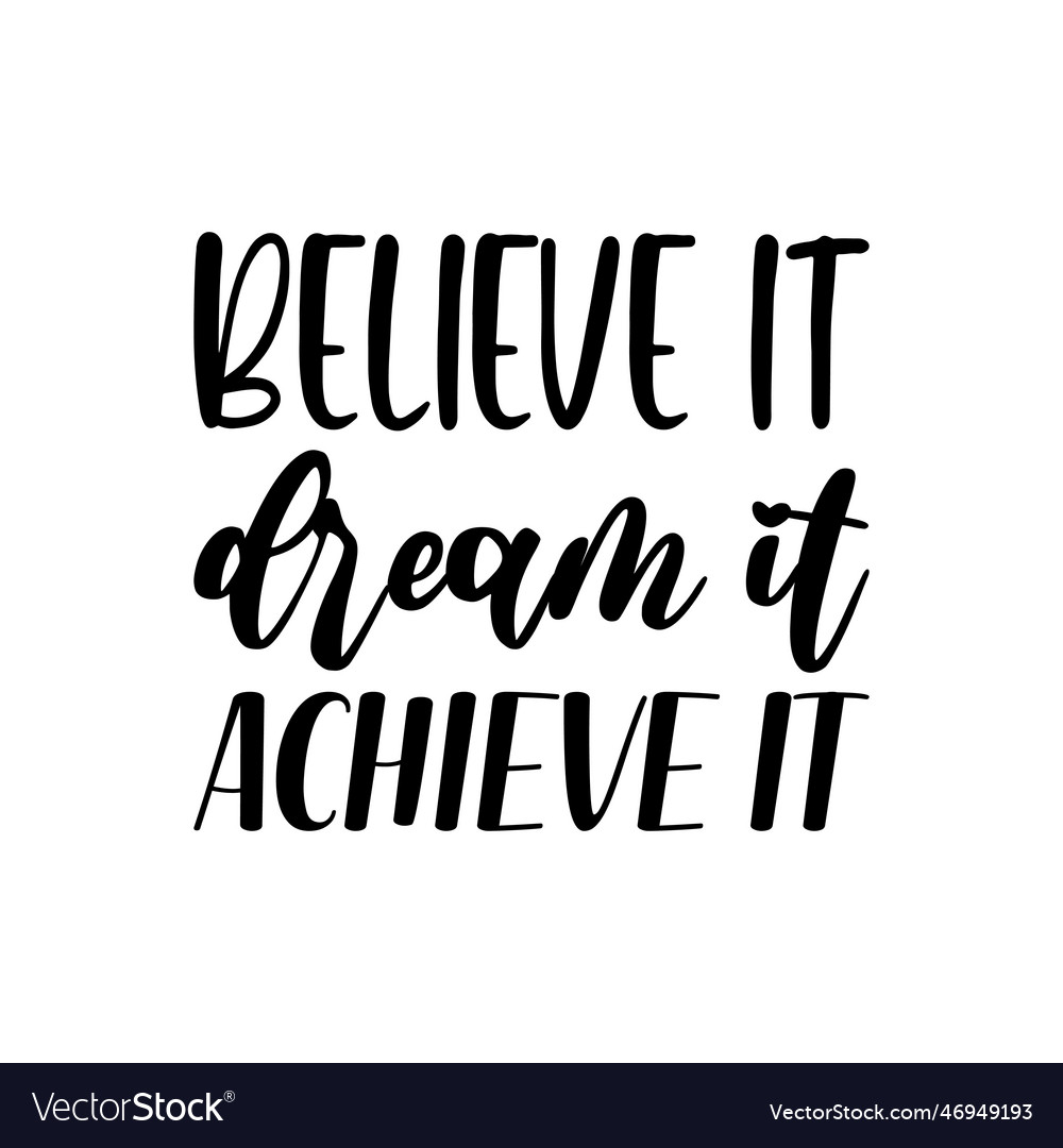 Believe it dream it achieve it black lettering Vector Image