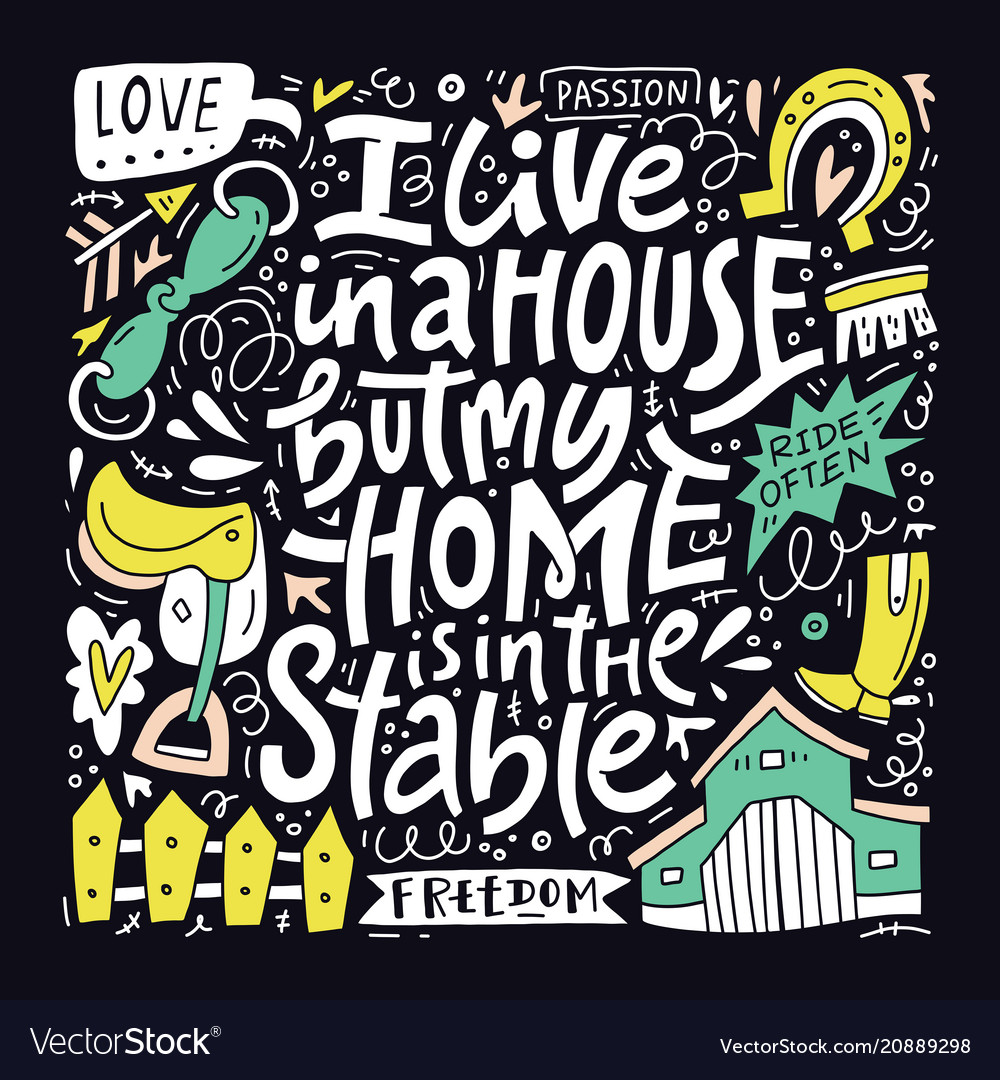 I live in a house but my home is in the stables Vector Image