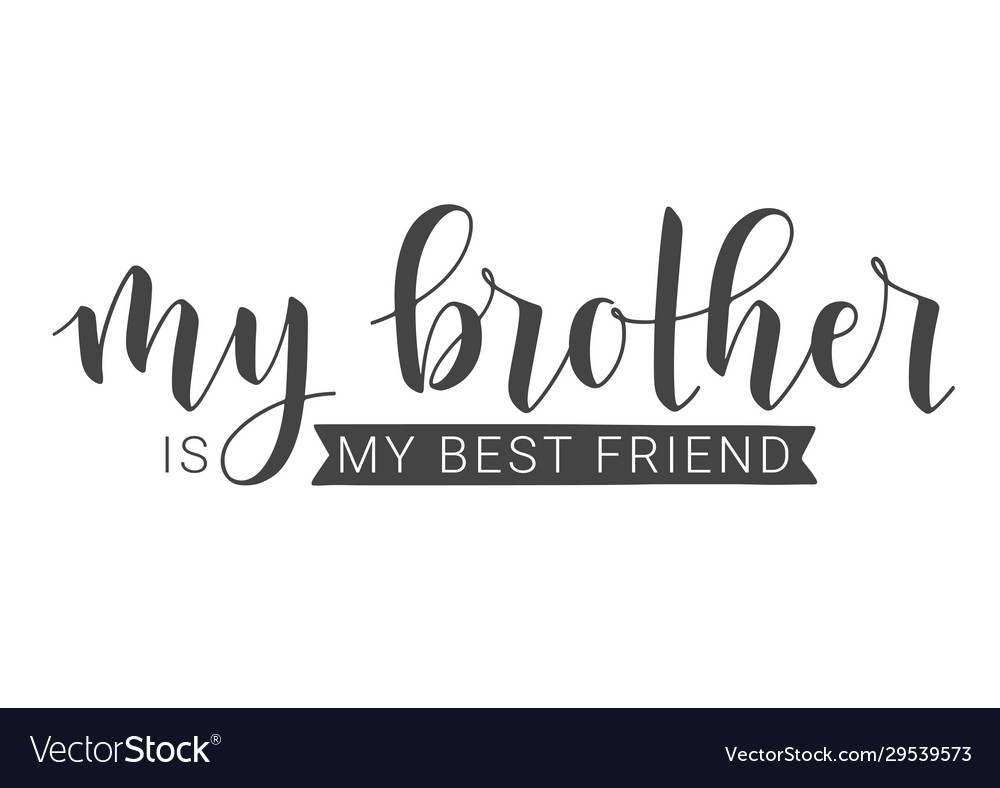 Me best friend is my brother