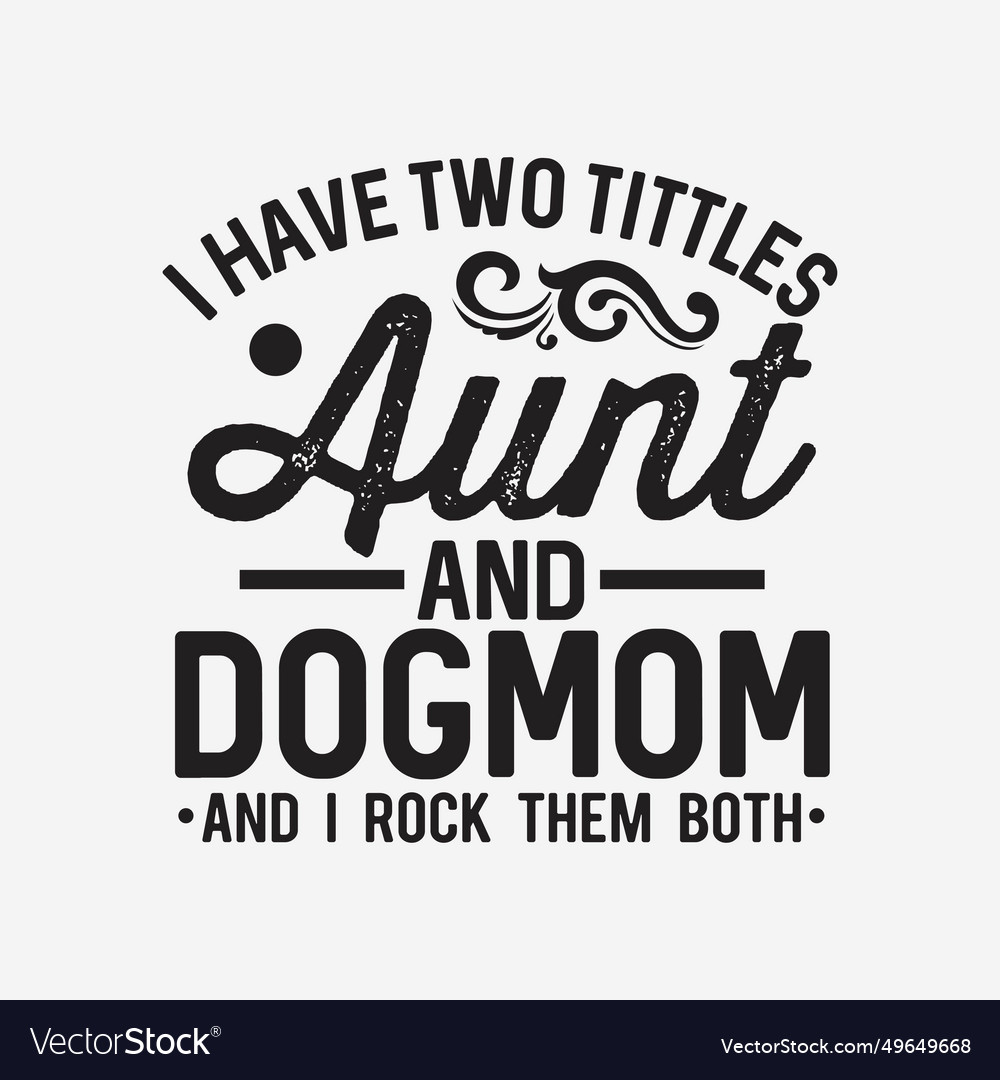 I have two titles aunt and dog mom and i rock them both best sale