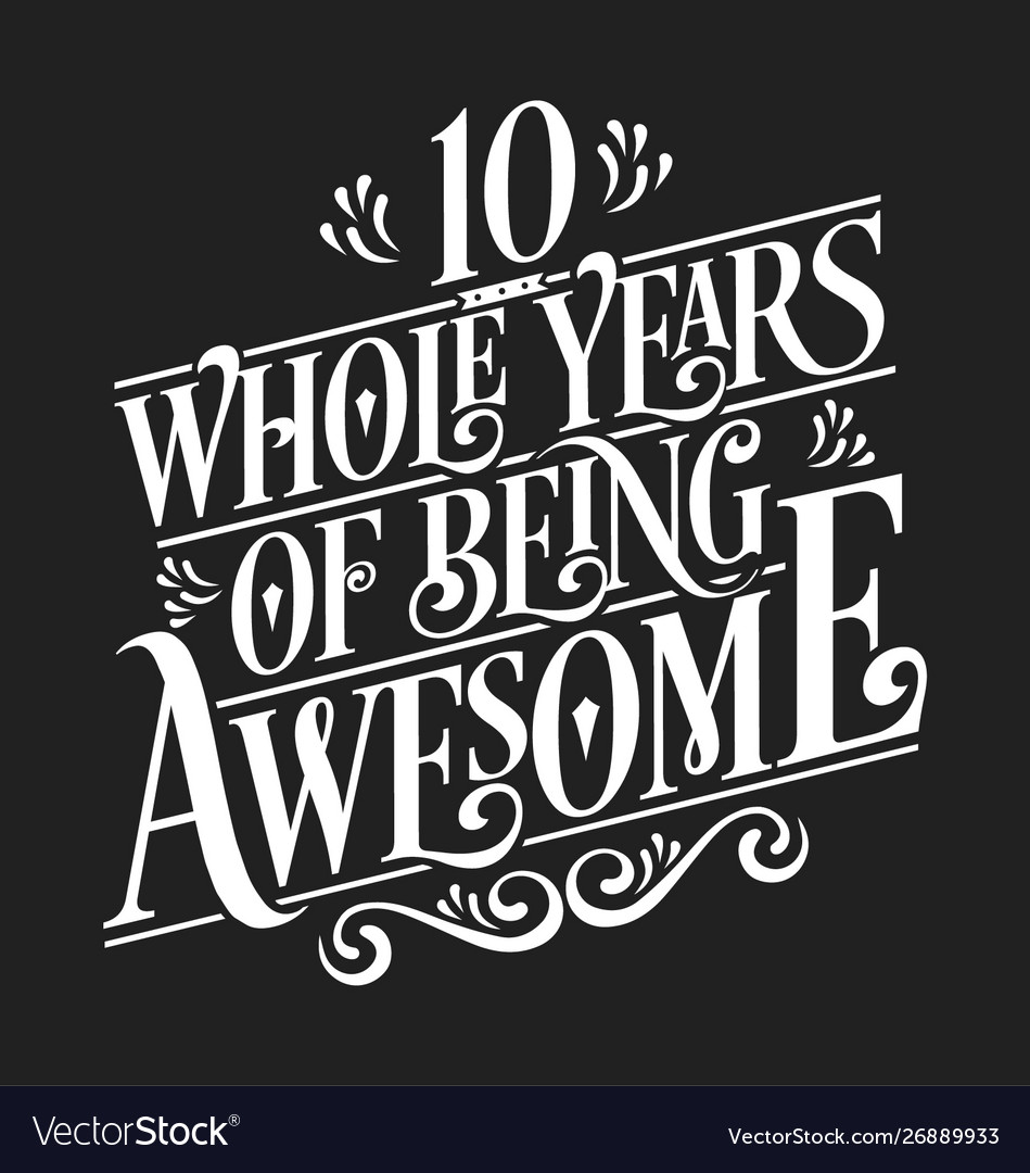 10 whole years being awesome