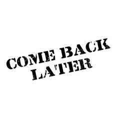 Come back later rubber stamp Royalty Free Vector Image